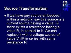 Source Transformation l If we have any source