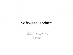 Software Update Takashi HACHIYA RIKEN Task List Items