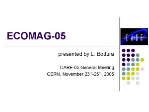 ECOMAG05 presented by L Bottura CARE05 General Meeting