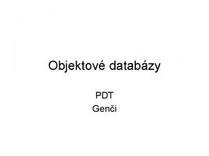 Objektov databzy PDT Geni Obsah Motivcia Manifesty ODMG