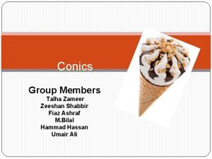 Conics Group Members Talha Zameer Zeeshan Shabbir Fiaz