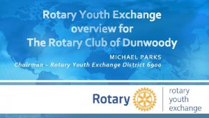MICHAEL PARKS Chairman Rotary Youth Exchange District 6900