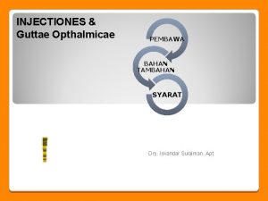 INJECTIONES Guttae Opthalmicae PEMBAWA BAHAN TAMBAHAN SYARAT Drs