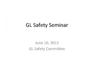 GL Safety Seminar June 10 2013 GL Safety