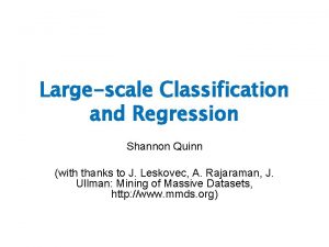 Largescale Classification and Regression Shannon Quinn with thanks