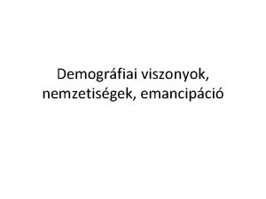 Demogrfiai viszonyok nemzetisgek emancipci Az 1868 as nemzetisgi