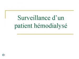 Surveillance dun patient hmodialys RISQUES SURVEILLANCE CONSEILS EDUCATION