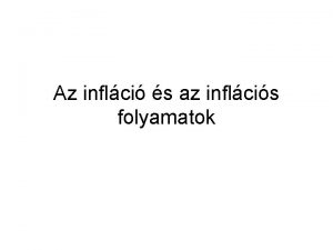 Az inflci s az inflcis folyamatok Az inflci