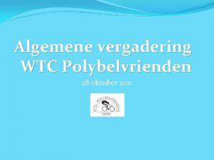 Algemene vergadering WTC Polybelvrienden 28 oktober 2011 Bestuur