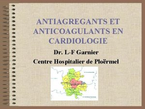 ANTIAGREGANTS ET ANTICOAGULANTS EN CARDIOLOGIE Dr LF Garnier