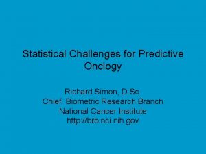 Statistical Challenges for Predictive Onclogy Richard Simon D