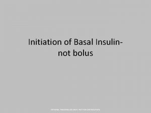 Initiation of Basal Insulinnot bolus INTERNAL TRAINING USE