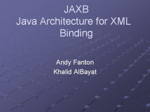 JAXB Java Architecture for XML Binding Andy Fanton
