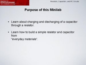 Resistors Capacitors and RC Circuits Purpose of this