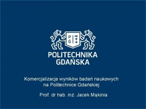 Komercjalizacja wynikw bada naukowych na Politechnice Gdaskiej Prof