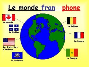 Le monde francophone Le Canada La Belgique Le