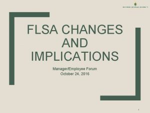 FLSA CHANGES AND IMPLICATIONS ManagerEmployee Forum October 24