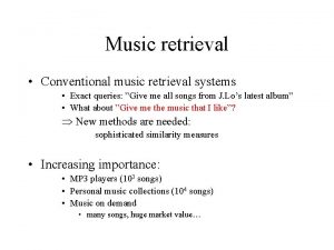 Music retrieval Conventional music retrieval systems Exact queries