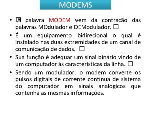 MODEMS A palavra MODEM vem da contrao das