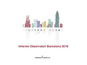Informe Observatori Barcelona 2016 0 Continguts Resultats de