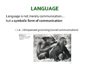 LANGUAGE Language is not merely communication but a