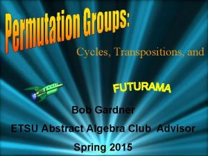 Cycles Transpositions and Bob Gardner ETSU Abstract Algebra