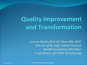 Quality Improvement and Transformation Annette Bartley RGN BA