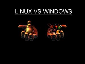 LINUX VS WINDOWS Linux Vs Windows Comparison between