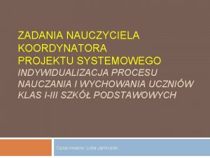 ZADANIA NAUCZYCIELA KOORDYNATORA PROJEKTU SYSTEMOWEGO INDYWIDUALIZACJA PROCESU NAUCZANIA