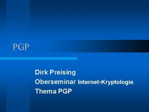 PGP Dirk Preising Oberseminar InternetKryptologie Thema PGP bersicht