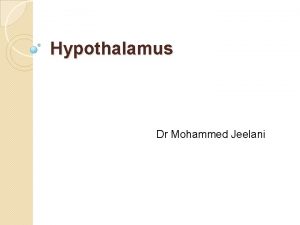 Hypothalamus Dr Mohammed Jeelani Specific learning outcomes Describe