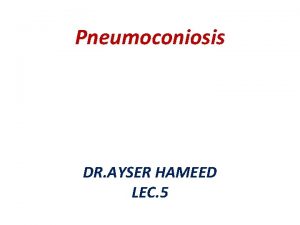 Pneumoconiosis DR AYSER HAMEED LEC 5 Pneumoconiosis non