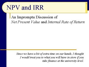 NPV and IRR An Impromptu Discussion of Net