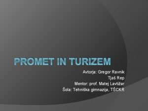 PROMET IN TURIZEM Avtorja Gregor Ravnik Tja Rep