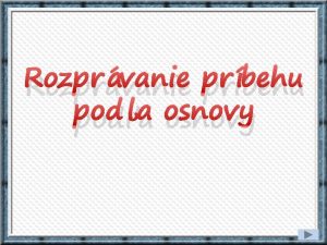 Rozprvanie prbehu poda osnovy Aby si vedel dej