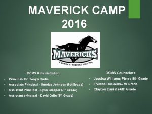MAVERICK CAMP 2016 DCMS Counselors DCMS Administration Principal