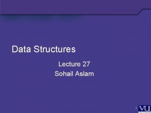 Data Structures Lecture 27 Sohail Aslam 1 Properties