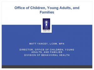 Office of Children Young Adults and Families MATT