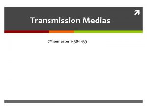 Transmission Medias 2 nd semester 1438 1439 2