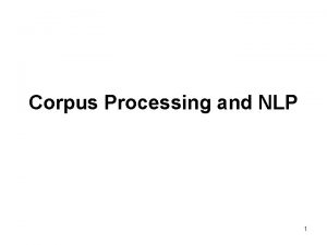 Corpus Processing and NLP 1 What is NLP