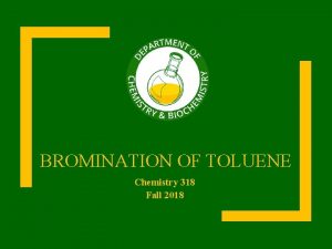 BROMINATION OF TOLUENE Chemistry 318 Fall 2018 Schedule