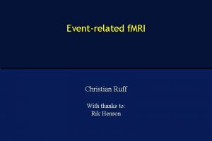 Eventrelated f MRI Christian Ruff With thanks to