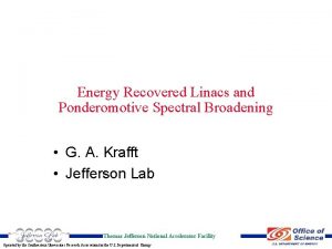 Energy Recovered Linacs and Ponderomotive Spectral Broadening G