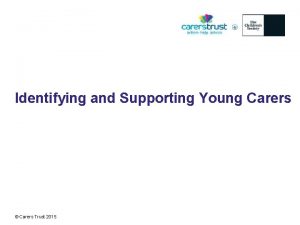 Identifying and Supporting Young Carers Carers Trust 2015