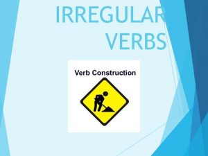 IRREGULAR VERBS BE Present Past Participle BE Present