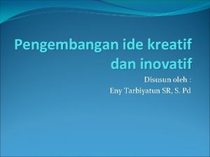 Pengembangan ide kreatif dan inovatif Disusun oleh Eny