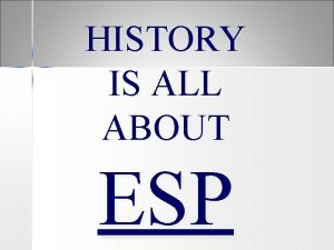 HISTORY IS ALL ABOUT ESP What is ESP