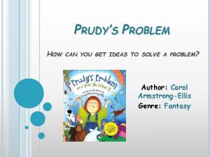PRUDYS PROBLEM HOW CAN YOU GET IDEAS TO