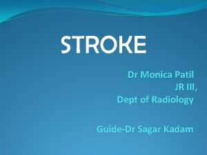 STROKE Dr Monica Patil JR III Dept of