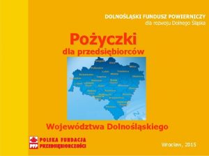 Poyczki dla przedsibiorcw Tytu prezentacji Wojewdztwa Dolnolskiego BGK